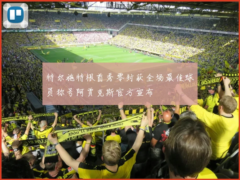 特尔施特根首秀零封获全场最佳球员称号阿贾克斯官方宣布
