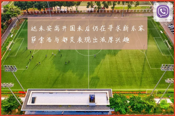 达米安离开国米后仍在寻求新东家萨索洛与都灵表现出浓厚兴趣
